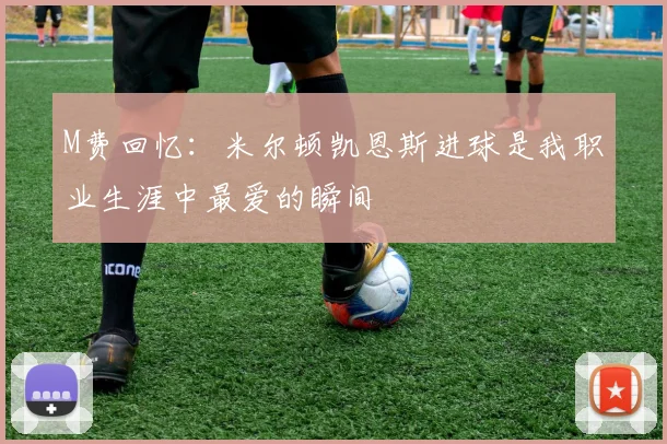 M费回忆：米尔顿凯恩斯进球是我职业生涯中最爱的瞬间
